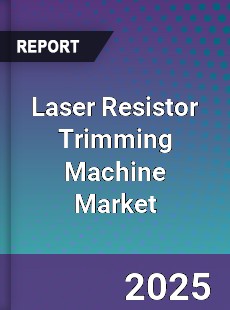 Laser Resistor Trimming Machine Market