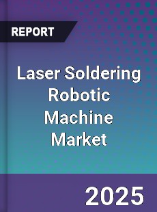 Global Laser Soldering Robotic Machine Market