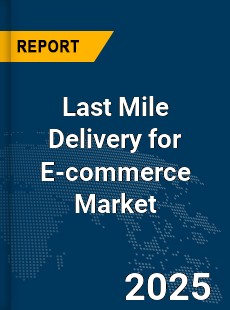 Global Last Mile Delivery for E commerce Market