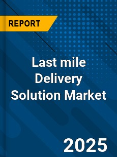 Last mile Delivery Solution Market