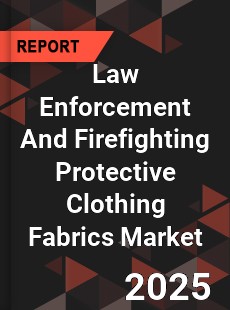 COVID 19 Outbreak Global Law Enforcement And Firefighting Protective Clothing Fabrics Industry