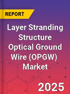 Global Layer Stranding Structure Optical Ground Wire Professional Survey Report
