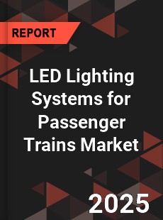 LED Lighting Systems for Passenger Trains Market