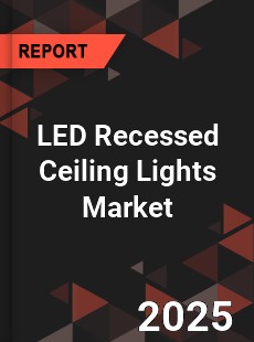 LED Recessed Ceiling Lights Market