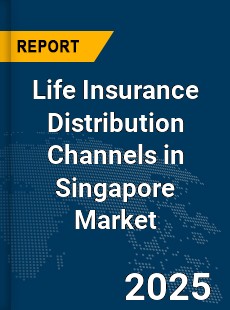 Global Life Insurance Distribution Channels in Singapore Market