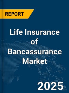 Global Life Insurance of Bancassurance Market