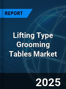 Global Lifting Type Grooming Tables Industry