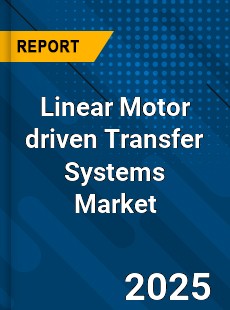 Linear Motor driven Transfer Systems Market