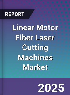 Linear Motor Fiber Laser Cutting Machines Market