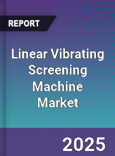 Linear Vibrating Screening Machine Market