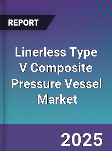 Global Linerless Type V Composite Pressure Vessel Industry