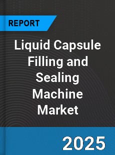 Global Liquid Capsule Filling and Sealing Machine Market