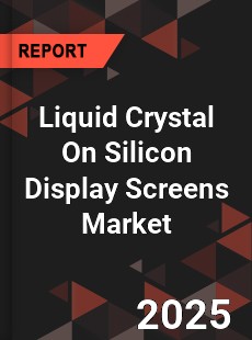 Liquid Crystal On Silicon Display Screens Market