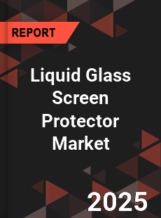 Liquid Glass Screen Protector Market