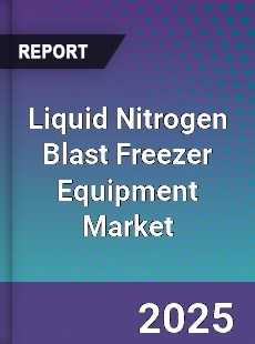 Liquid Nitrogen Blast Freezer Equipment Market