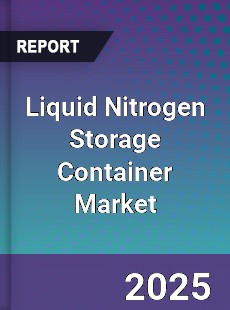 Global Liquid Nitrogen Storage Container Market