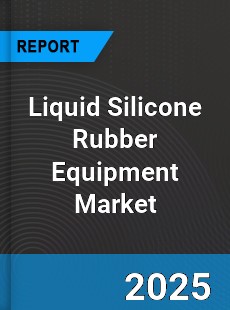 Global Liquid Silicone Rubber Equipment Market