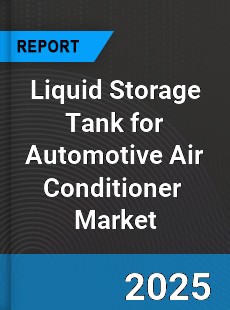 Global Liquid Storage Tank for Automotive Air Conditioner Industry