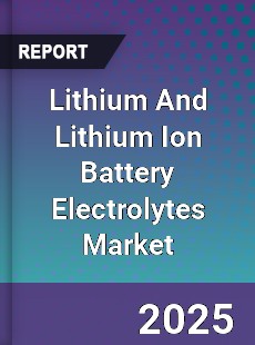 Global Lithium And Lithium Ion Battery Electrolytes Market
