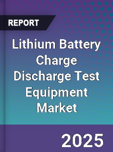 Lithium Battery Charge Discharge Test Equipment Market