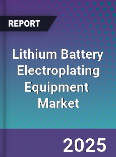Global Lithium Battery Electroplating Equipment Industry