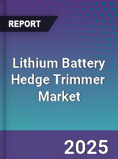 Global Lithium Battery Hedge Trimmer Industry