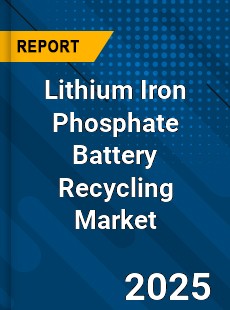 Lithium Iron Phosphate Battery Recycling Market