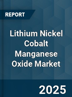 Lithium Nickel Cobalt Manganese Oxide Global Market