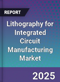 Lithography for Integrated Circuit Manufacturing Market