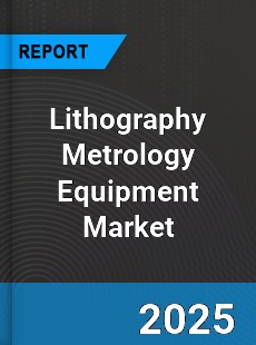 Global Lithography Metrology Equipment Market