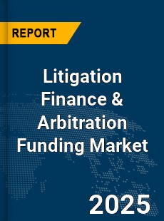 Global Litigation Finance amp Arbitration Funding Market