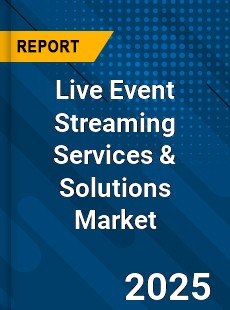 Global Live Event Streaming Services amp Solutions Market