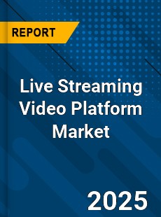 Report on Global Live Streaming Video Platform Market