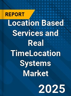 Global Location Based Services and Real TimeLocation Systems Market