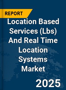 Global Location Based Services And Real Time Location Systems Market
