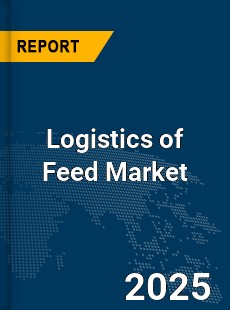 Global Logistics of Feed Market