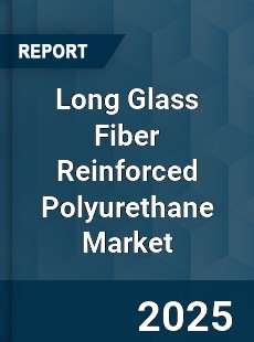 Global Long Glass Fiber Reinforced Polyurethane Industry