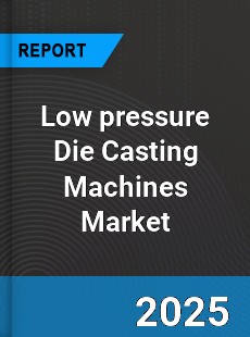 Global Low pressure Die Casting Machines Market