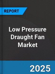 Global Low Pressure Draught Fan Market