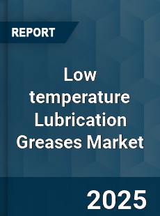 Low temperature Lubrication Greases Market