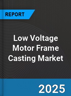 Global Low Voltage Motor Frame Casting Market