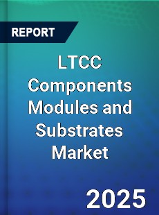 LTCC Components Modules and Substrates Market
