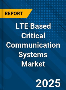 LTE Based Critical Communication Systems Market