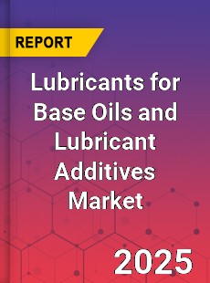 Global Lubricants for Base Oils and Lubricant Additives Market