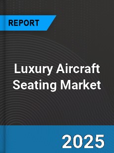 Global Luxury Aircraft Seating Market