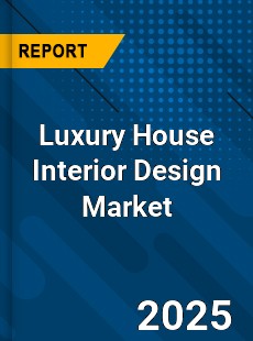 Luxury House Interior Design Global and China Top Players Market