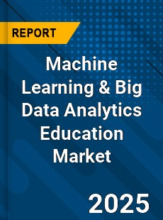 Global Machine Learning amp Big Data Analytics Education Market