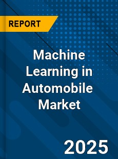 Global Machine Learning in Automobile Market