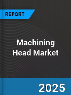 Global Machining Head Market