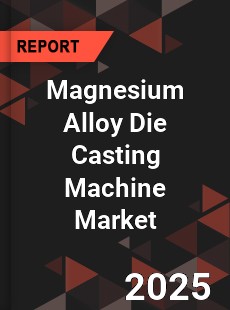 Global Magnesium Alloy Die Casting Machine Market